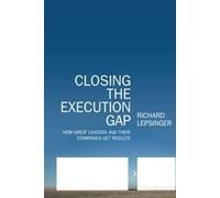 Closing the Execution Gap: How Great Leaders and Their Companies Get Results