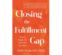 Closing the Fulfillment Gap : How to Design the Work Life You Want