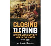 Closing the Ring : George Washington’s War in the North, 1778-1781