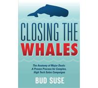 CLOSING THE WHALES The Anatomy of Major Deals: A Proven Process for Complex, High Tech Sales Campaigns: The Anatomy of Major Deals: Winning Complex Sales Campaigns