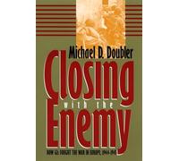 Closing with the Enemy: How GIs Fought the War in Europe, 1944-45 (Modern War Studies)