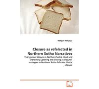 Closure as refelected in Northern Sotho Narratives: The types of closure in Northern Sotho novel and short story.Opening and closing as closural strategies in Northern Sotho folktales. Poetic closure