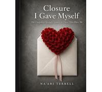 Closure I Gave Myself: The Unspoken Apology: Letters to Those Who Hurt Me