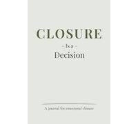 Closure Is a Decision: A Breakup Journal for Emotional Closure, Letting Go, and Choosing Peace