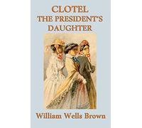 Clotel -Or- The President's Daughter