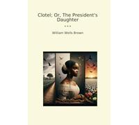 Clotel; Or, The President's Daughter (Classic Books)