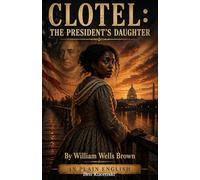 CLOTEL: THE PRESIDENT'S DAUGHTER By William Wells Brown In Plain English