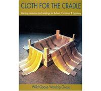 Cloth for the Cradle: Worship Resources and Readings for Advent. Christmas and Epiphany by John L. Bell ( 1998 ) Paperback