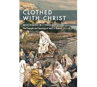 Clothed With Christ: The Example and Teaching of Jesus in Romans 12.1-15.13