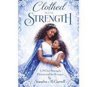 Clothed With Strength: A 30- Day Strength Devotional Journey for Women