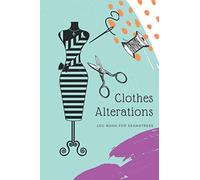 Clothes Alterations Log Book For Seamstress: Customer Profile and Service Tracker. Sewing Projects Planner for Tailor, Dressmaker and Fashion Designer.