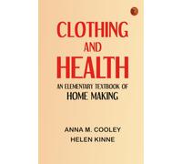 Clothing and Health: An Elementary Textbook of Home Making