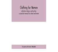 Clothing for women; selection, design, construction; a practical manual for school and home