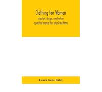Clothing For Women; Selection, Design, Construction; A Practical Manual For School And Home