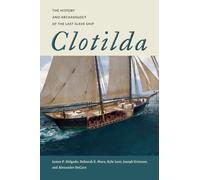 Clotilda : The History and Archaeology of the Last Slave Ship