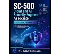 Cloud and AI Security Engineer Associate (SC-500) Study Guide & Exam Prep: Implementing End-to-End Security Controls for Cloud and AI Workloads (Study Guides by the Byte Buddy Cyber Instructor)
