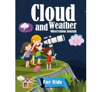 Cloud and Weather Observation Journal for Kids: Guided Pages to Record Temperature and Wind, Draw What You See, and Note Changes and Predictions