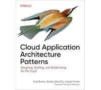 Cloud Application Architecture Patterns : Designing, Building, and Modernizing for the Cloud
