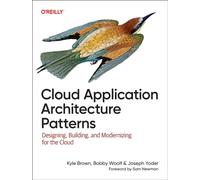 Cloud Application Architecture Patterns : Designing, Building, and Modernizing for the Cloud