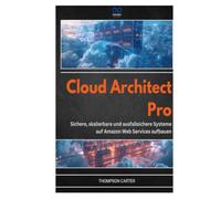 CLOUD ARCHITECT PRO: Sichere, skalierbare und ausfallsichere Systeme auf Amazon Web Services aufbauen