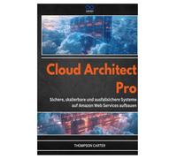 CLOUD ARCHITECT PRO: Sichere, skalierbare und ausfallsichere Systeme auf Amazon Web Services aufbauen