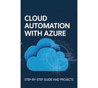 Cloud Automation with Azure: Step-by-Step Guide and Projects (Expert Systems & Advanced Programming Projects Series)