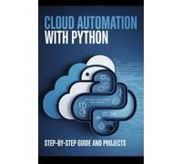 Cloud Automation with Python: Step-by-Step Guide and Projects (Advanced Cloud, Security & Systems Development Series)