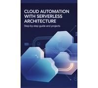 Cloud Automation with Serverless Architecture: Step-by-Step Guide and Projects (Next-Gen Software, Cloud & Embedded Systems Series)