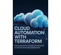 Cloud Automation with Terraform: Expert Approach to Managing Infrastructure as Code and Automating Deployments (Advanced Software, Cloud & Game Development Projects Series)