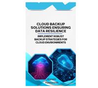 Cloud Backup Solutions Ensuring Data Resilience: Implement robust backup strategies for cloud environments.