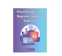 Cloud Computing A Beginners Guide to Expertise (Cloud Computing Books Series)