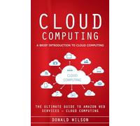 Cloud Computing: A Brief Introduction to Cloud Computing (The Ultimate Guide to Amazon Web Services - Cloud Computing)