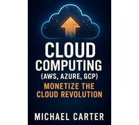 Cloud Computing (AWS, Azure, GCP): Monetize the Cloud Revolution