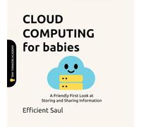Cloud Computing for Babies (Tiny Thinkers Academy): A Friendly First Look at Storing and Sharing Information (Tiny Thinkers Academy - STEM for Babies)