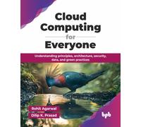 Cloud Computing for Everyone : Understanding principles, architecture, security, data, and green practices