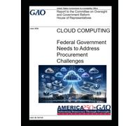 Cloud Computing - Report to the Committee on Oversight and Government Reform House of Representatives: Federal Government Needs to Address Procurement Challenges
