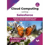 Cloud Computing using Salesforce: Build and customize applications for your business using the Salesforce Platform - 2nd Edition