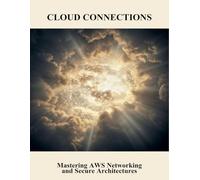 Cloud Connections: Mastering Aws Networking And Secure Architectures