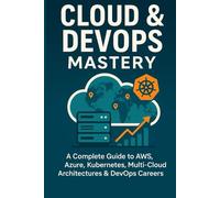 Cloud & DevOps Mastery: A Complete Guide to AWS, Azure, Kubernetes, Multi-Cloud Architectures & DevOps Careers (Future Skills Mastery Series Learn. Grow. Lead the Digital World.)