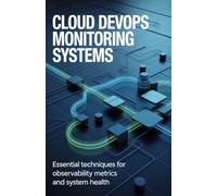Cloud DevOps Monitoring Systems: Essential Techniques for Observability Metrics and System Health (Applied Cloud, Embedded, and Game Development Series)