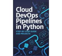 Cloud DevOps Pipelines in Python: Step-by-Step Guide and Projects (Next-Gen Software, Cloud & Embedded Systems Series)