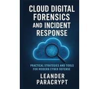 Cloud Digital Forensics and Incident Response: Practical Strategies and Tools for Modern Cyber Defense