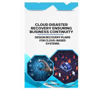 Cloud Disaster Recovery Ensuring Business Continuity: Design recovery plans for cloud-based systems