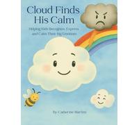 Cloud Finds His Calm: Helping Kids Recognize, Express, and Calm Their Big Emotions
