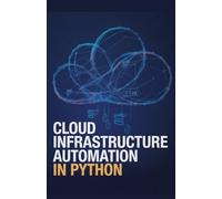 Cloud Infrastructure Automation in Python: Expert Approach for Deploying and Scaling Cloud Systems (Advanced Systems, Embedded Programming & Game AI Development Series)