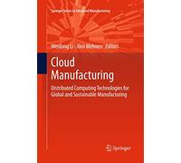 Cloud Manufacturing: Distributed Computing Technologies for Global and Sustainable Manufacturing (Springer Series in Advanced Manufacturing)