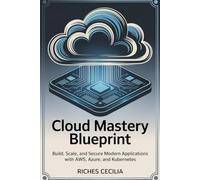 Cloud Mastery Blueprint: Build, Scale, and Secure Modern Applications with AWS, Azure, and Kubernetes
