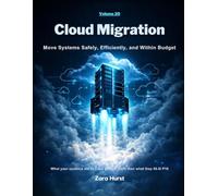 Cloud Migration: Volume 20: Move Systems Safely, Efficiently, and Within Budget