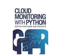 Cloud Monitoring with Python: Step-by-Step Guide and Projects (Expert Systems & Advanced Programming Projects Series)