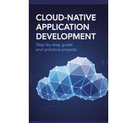 Cloud-Native Application Development: Step-by-Step Guide and Practical Projects (Next-Level Software & Systems Engineering Series)